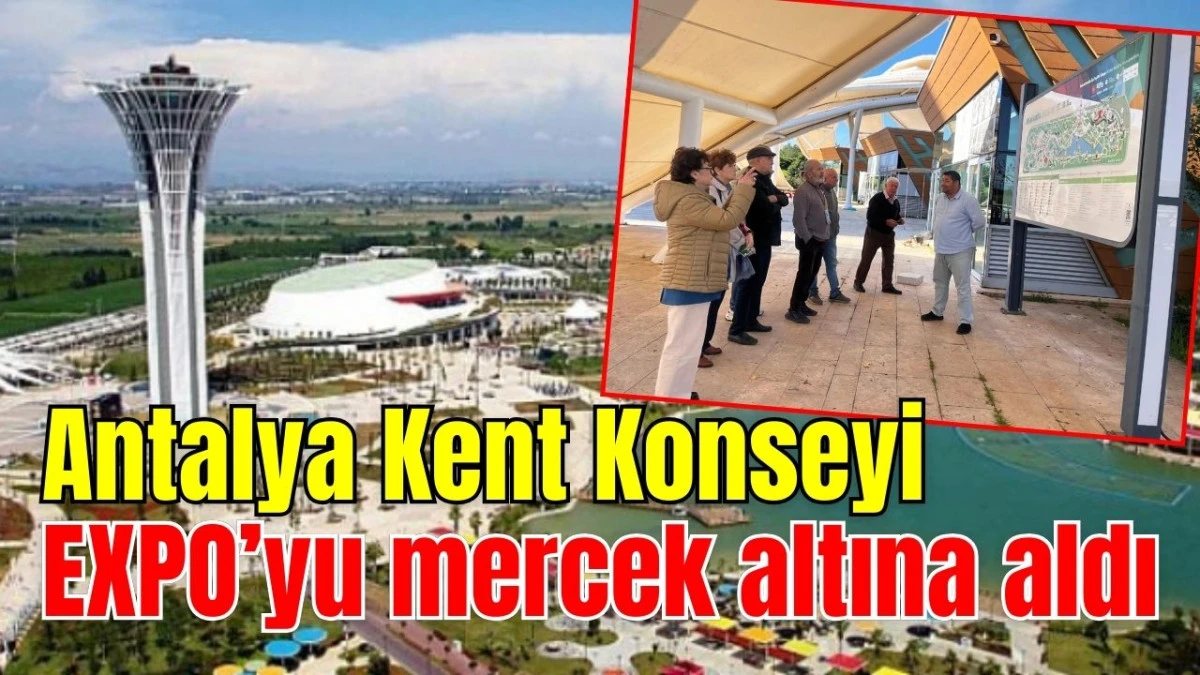 Antalya Kent Konseyi EXPO&rsquo;yu mercek altına aldı 
