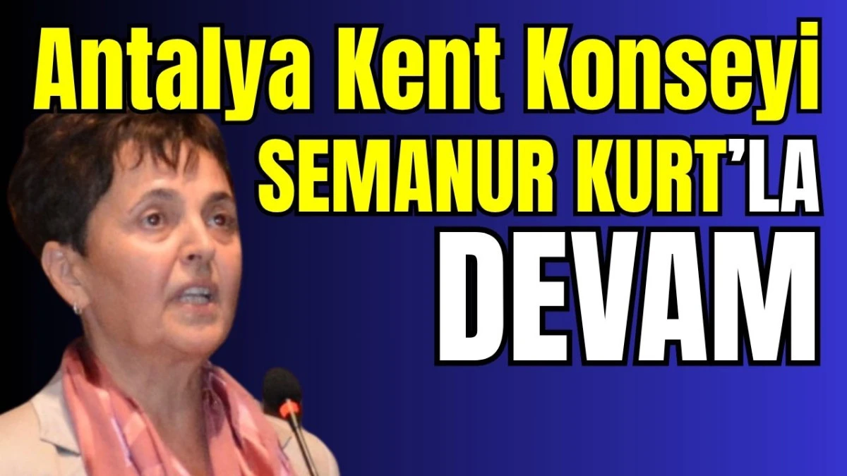Antalya Kent Konseyi Semanur Kurt'la devam