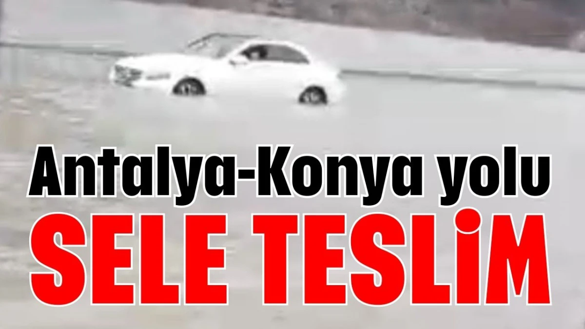 Antalya-Konya yolu sele teslim 