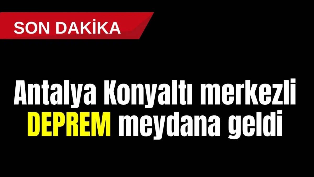 Antalya Konyaaltı merkezli deprem meydana geldi