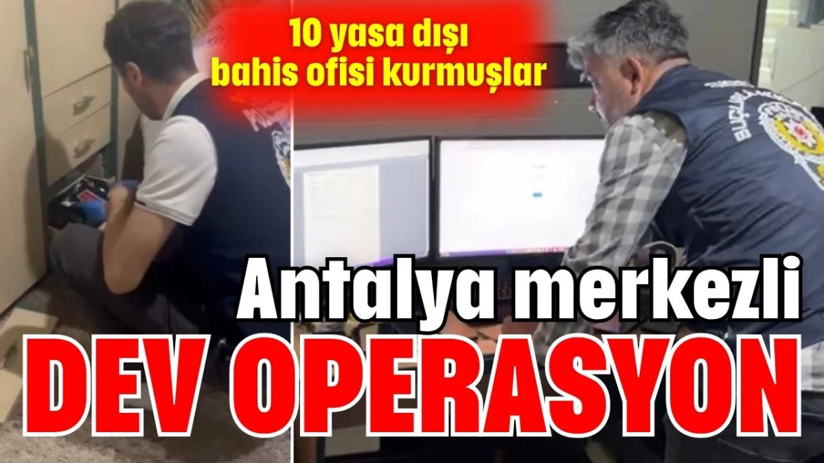 Antalya merkezli dev operasyon 