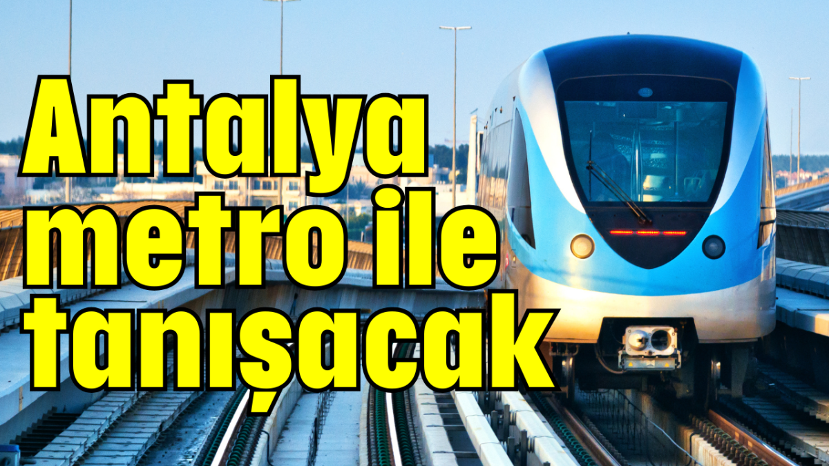 Antalya metro ile tanışacak