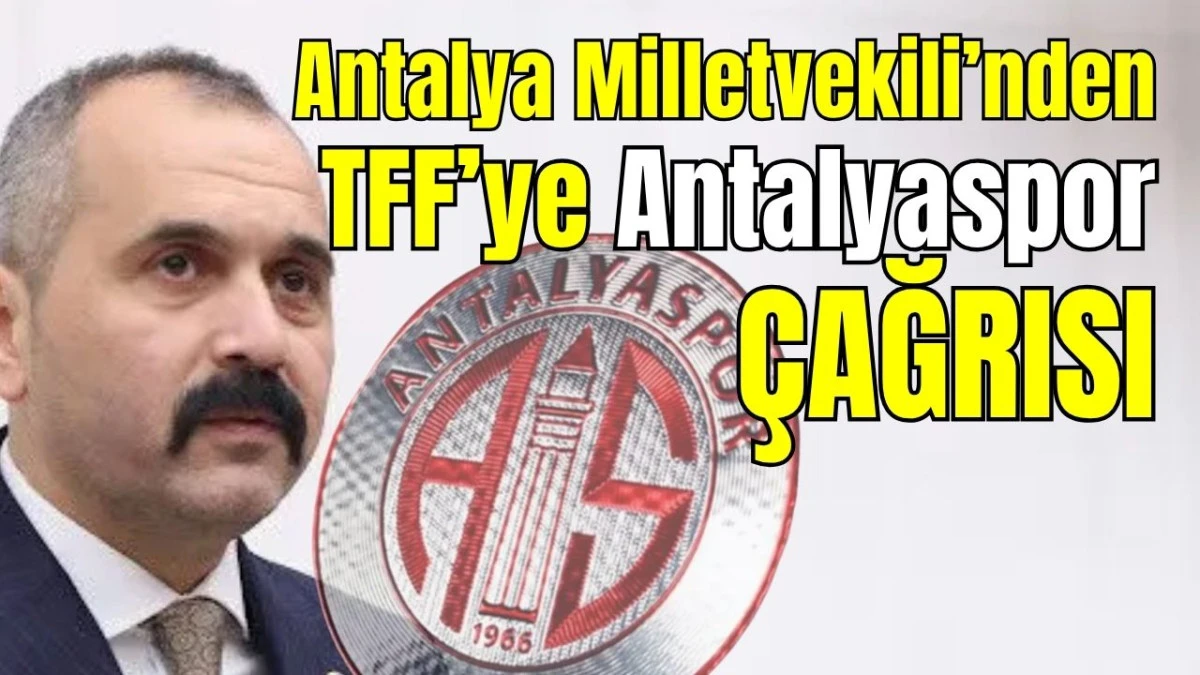 Antalya Milletvekili&rsquo;nden TFF&rsquo;ye Antalyaspor &ccedil;ağrısı