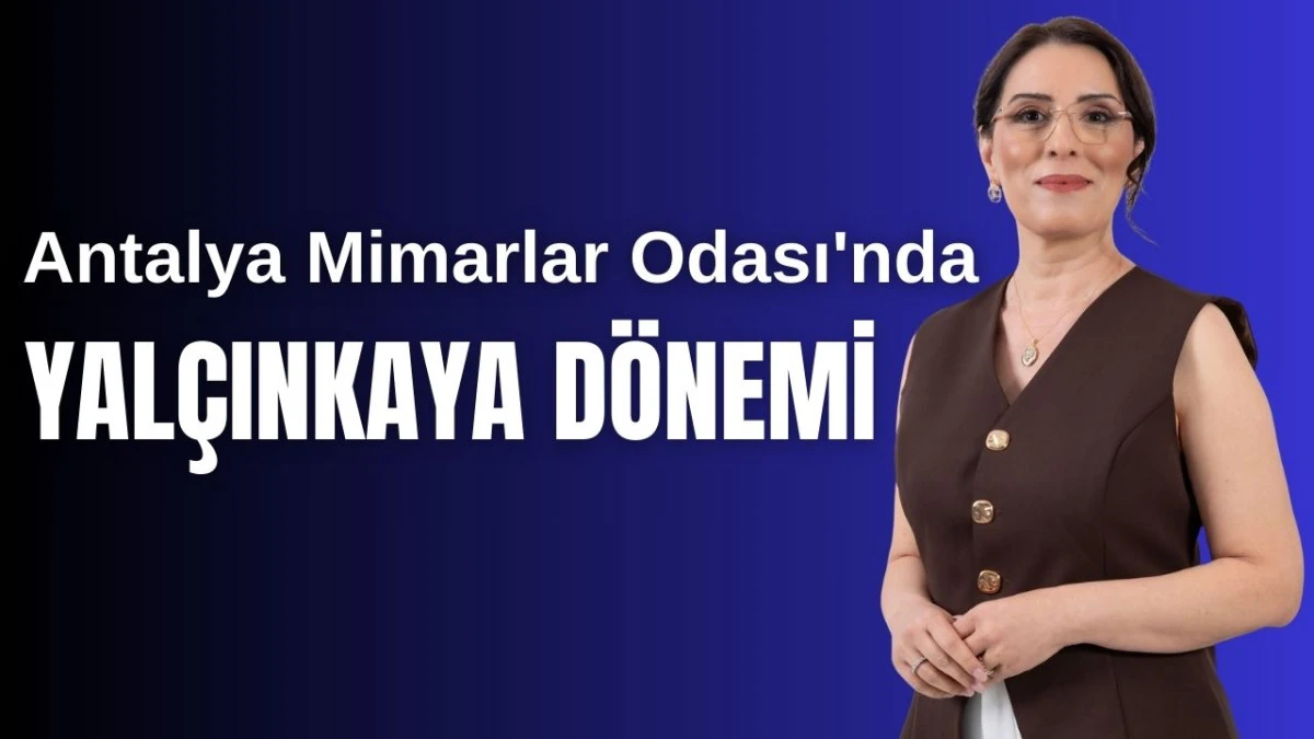 Antalya Mimarlar Odası'nda Yal&ccedil;ınkaya d&ouml;nemi