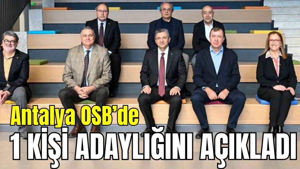 Antalya OSB&rsquo;de bir kişi adaylığını a&ccedil;ıkladı
