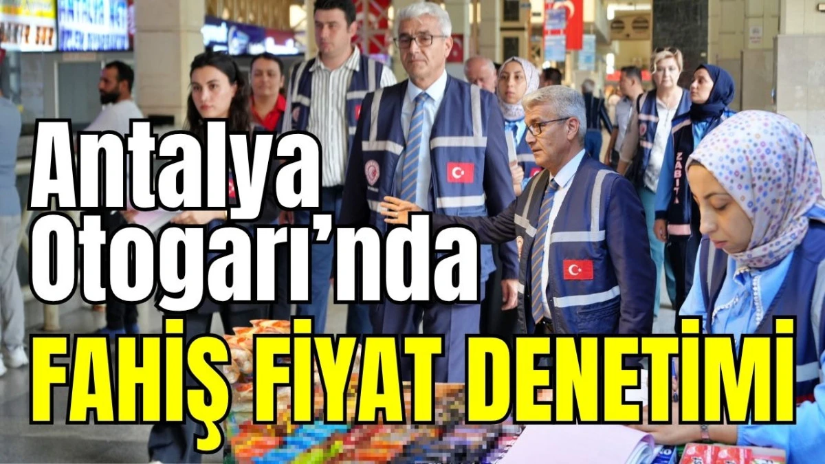 Antalya Otogarı&rsquo;nda fahiş fiyat denetimi