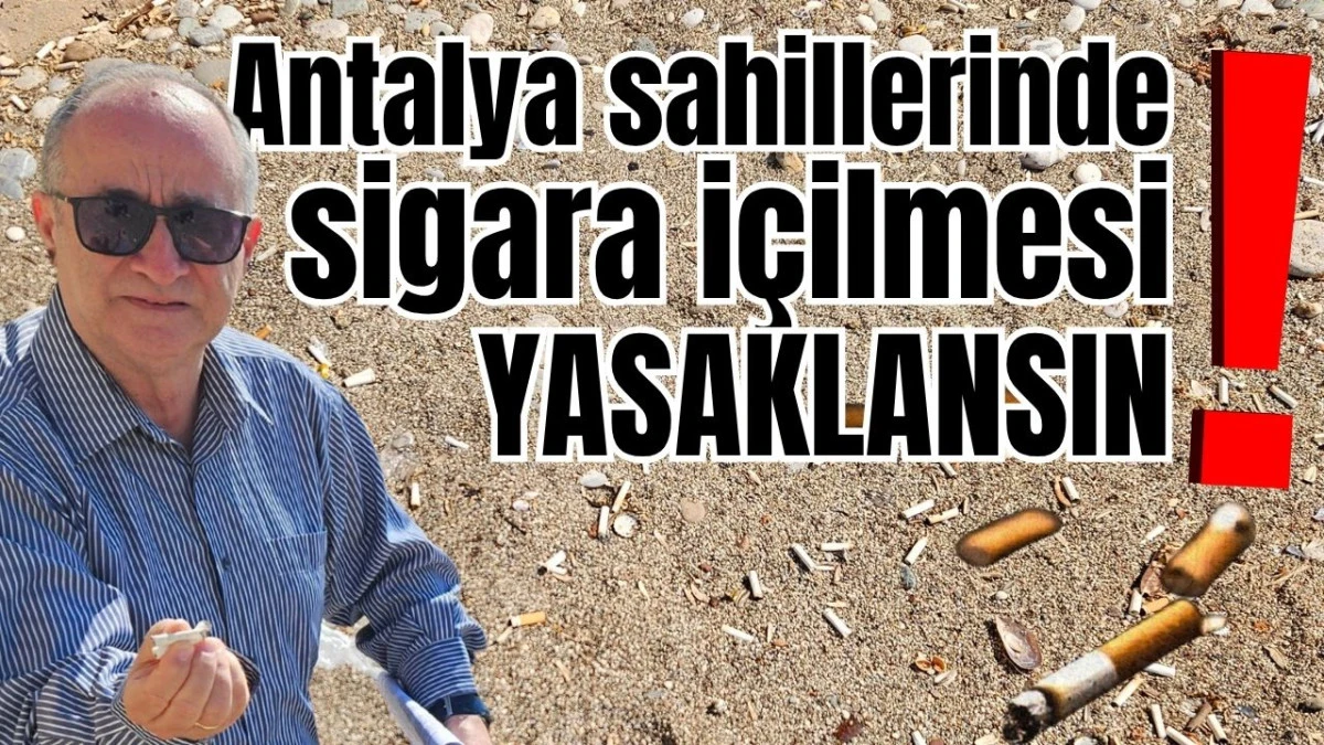 Antalya sahillerinde sigara i&ccedil;ilmesi yasaklansın!