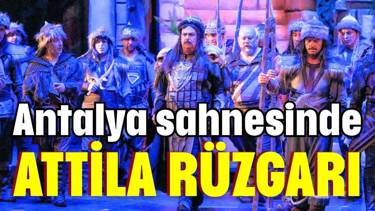 Antalya sahnesinde Attila r&uuml;zgarı 