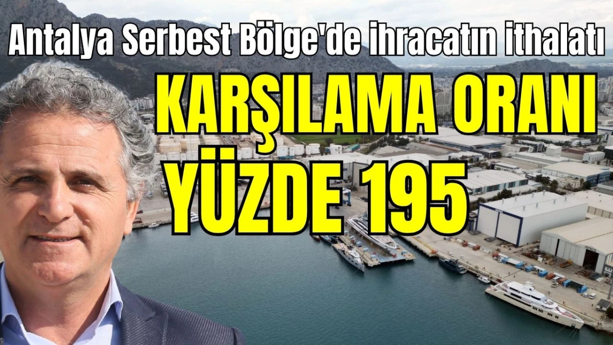 Antalya Serbest B&ouml;lge'de ihracatın ithalatı karşılama oranı y&uuml;zde 195