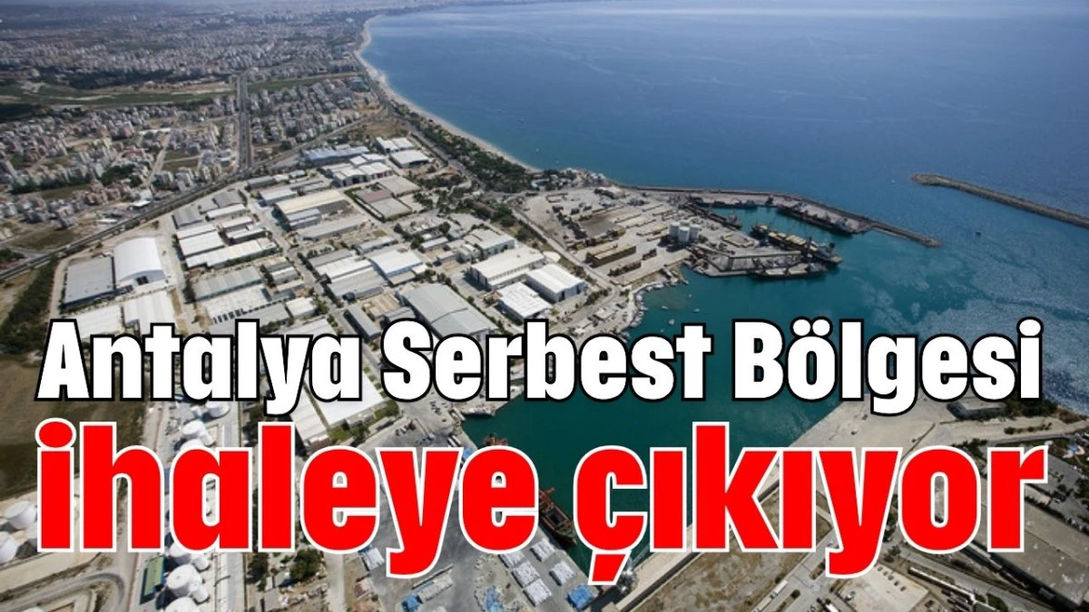 Antalya Serbest Bölgesi ihaleye çıkıyor  