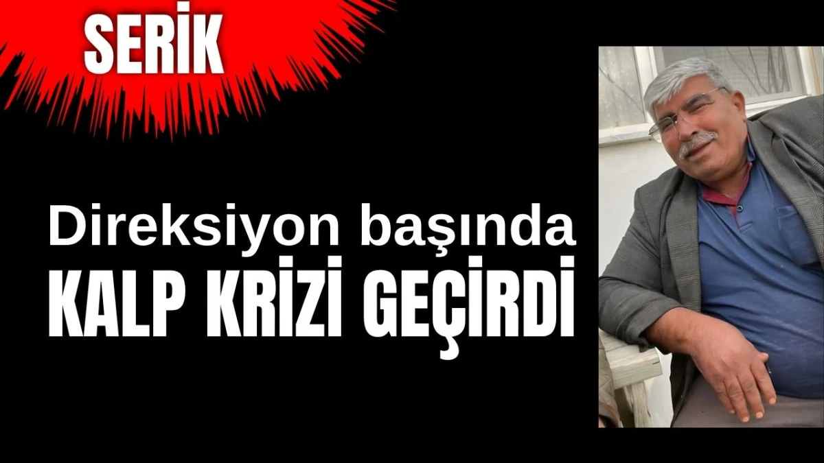 Antalya Serik'te direksiyon başında kalp krizi ge&ccedil;irip, &ouml;ld&uuml;
