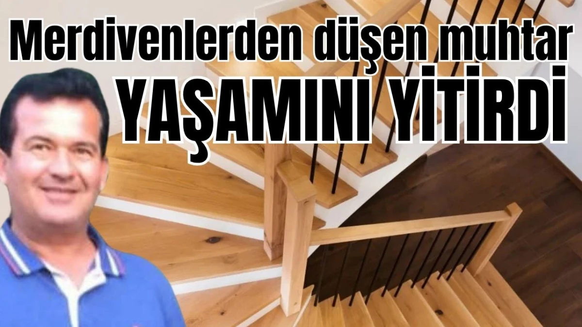 Antalya Serik'te merdivenden d&uuml;şen eski muhtar yaşamını yitirdi