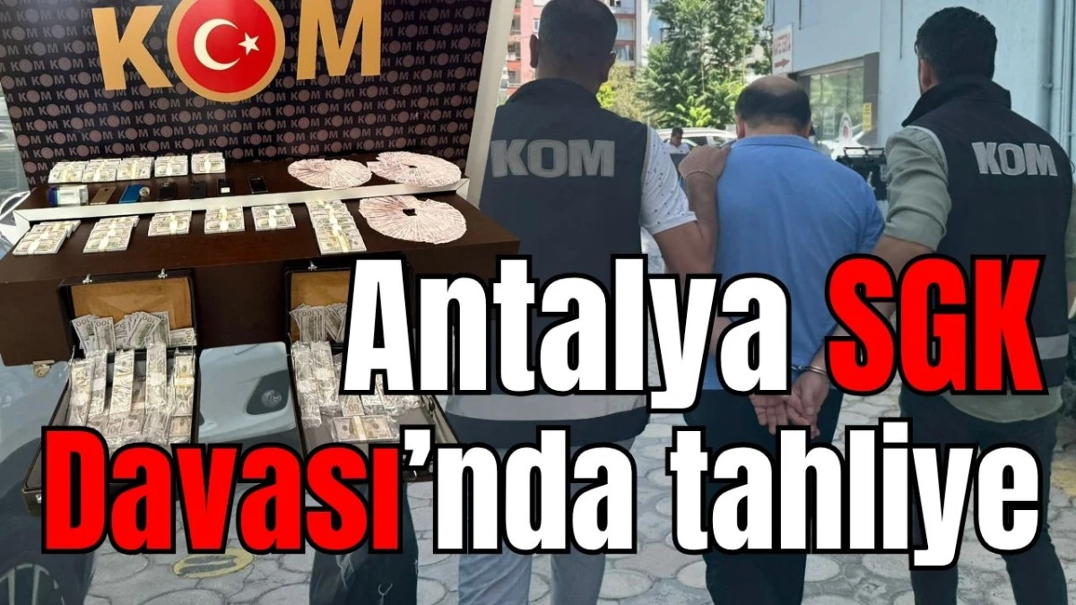 Antalya SGK Davası&rsquo;nda tahliye 
