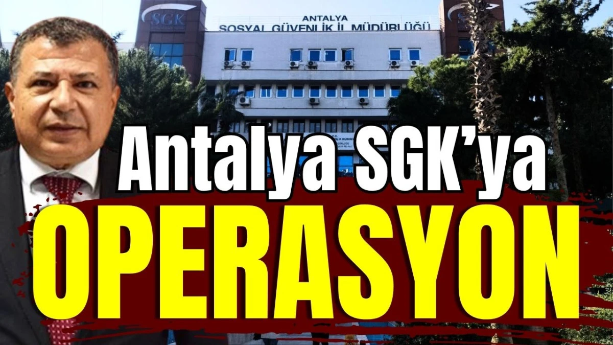 Antalya SGK'ya operasyon 