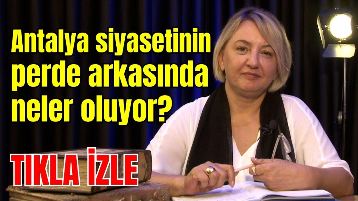 Antalya siyasetinin perde arkasında neler oluyor? 