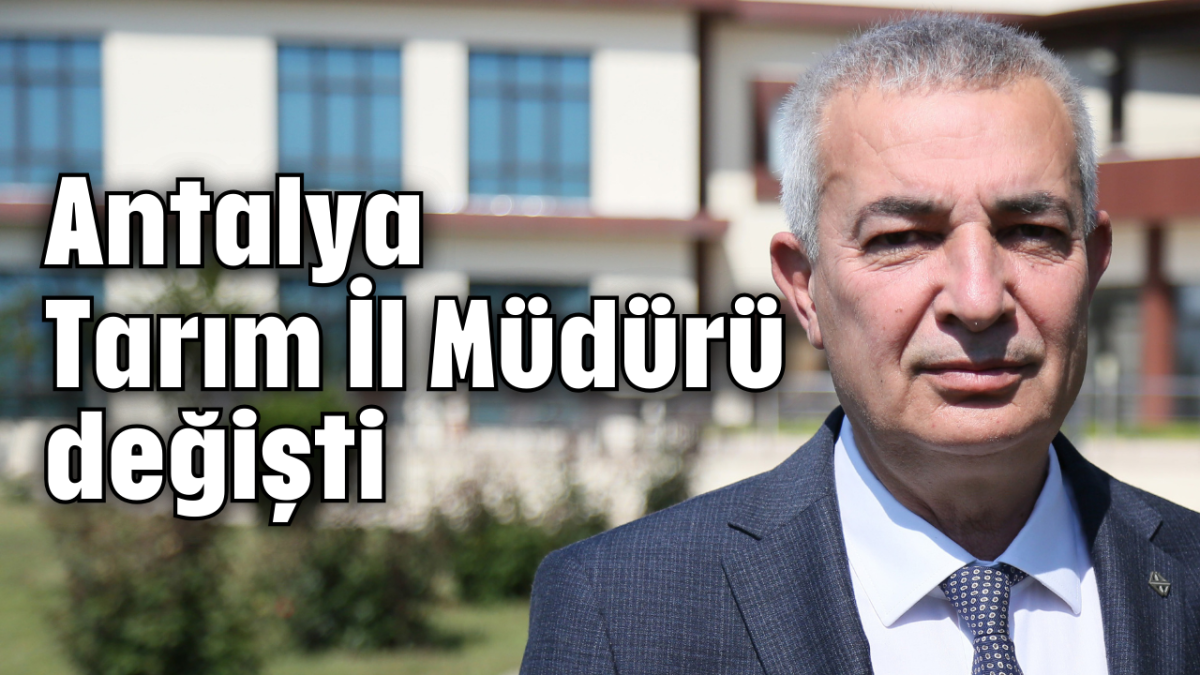 Antalya Tarım İl Müdürü değişti