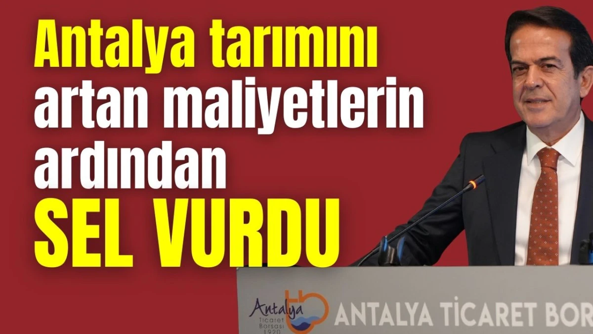 Antalya tarımını artan maliyetlerin ardından sel vurdu