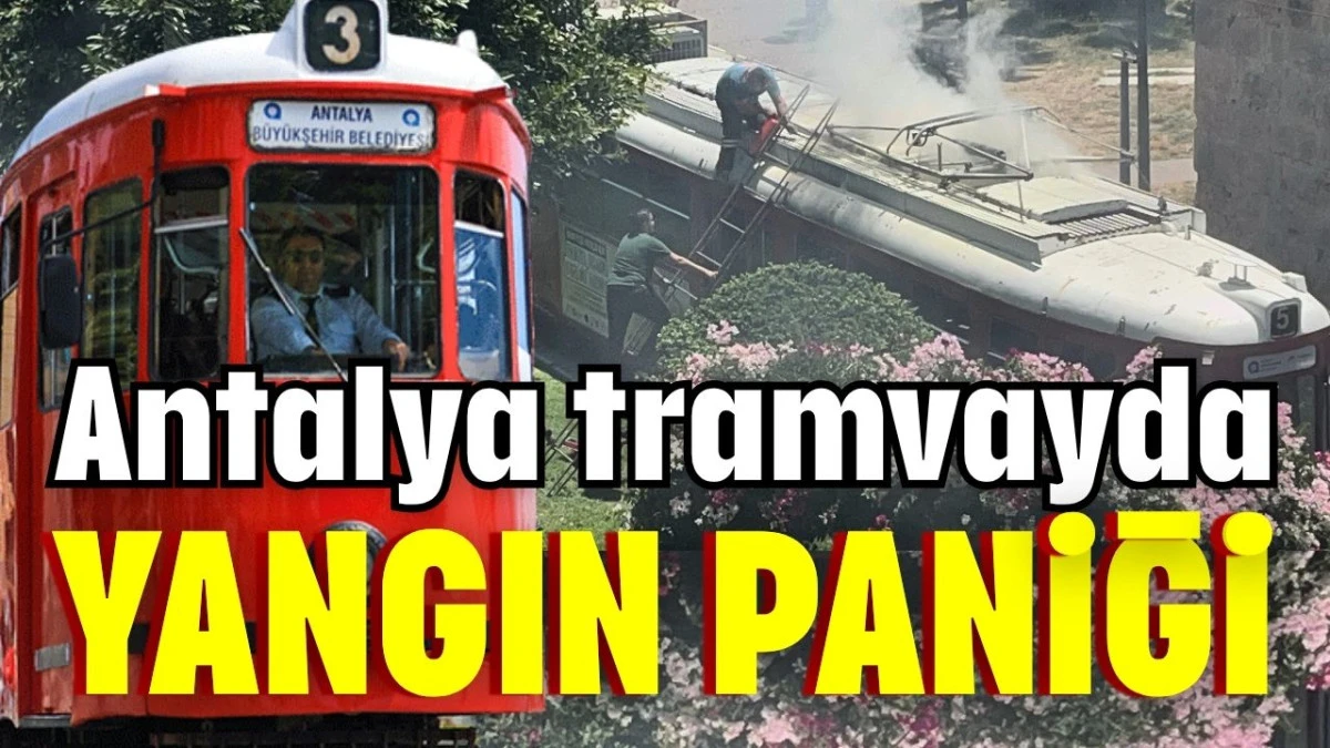 Antalya tramvayda yangın paniği