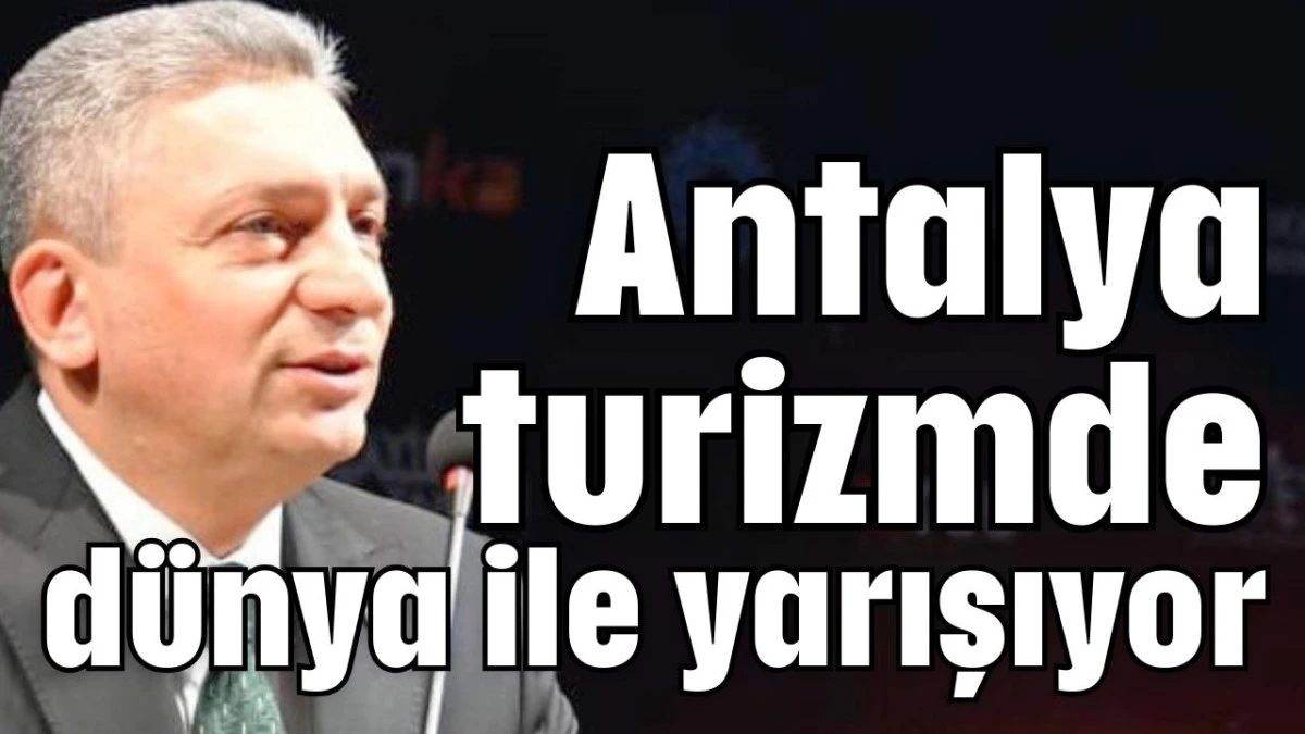 Antalya turizmde dünya ile yarışıyor 