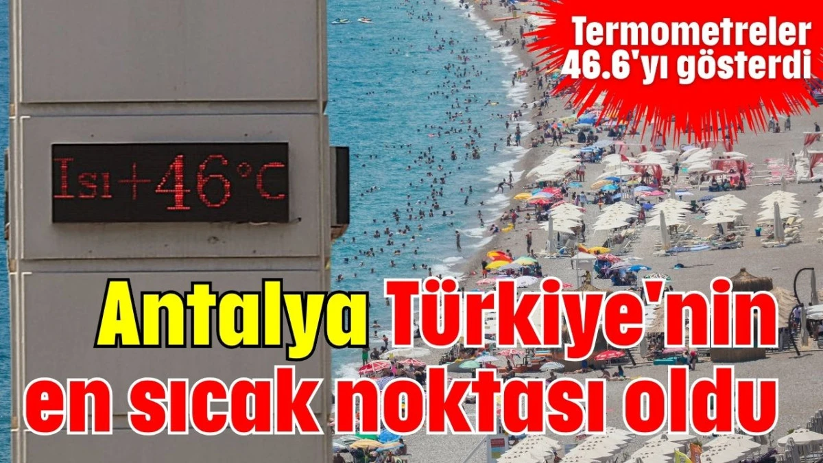 Antalya Türkiye'nin en sıcak noktası oldu  