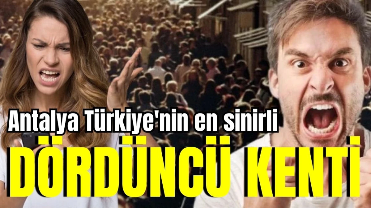 Antalya T&uuml;rkiye'nin en sinirli d&ouml;rd&uuml;nc&uuml; kenti 