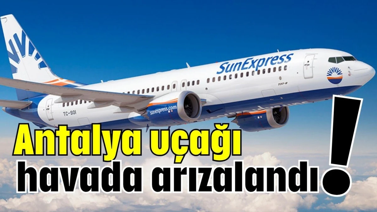 Antalya uçağı havada arızalandı!  