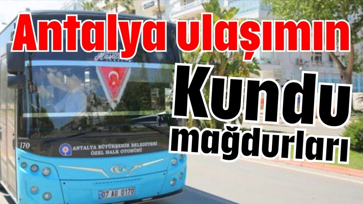 Antalya ulaşımın Kundu mağdurları