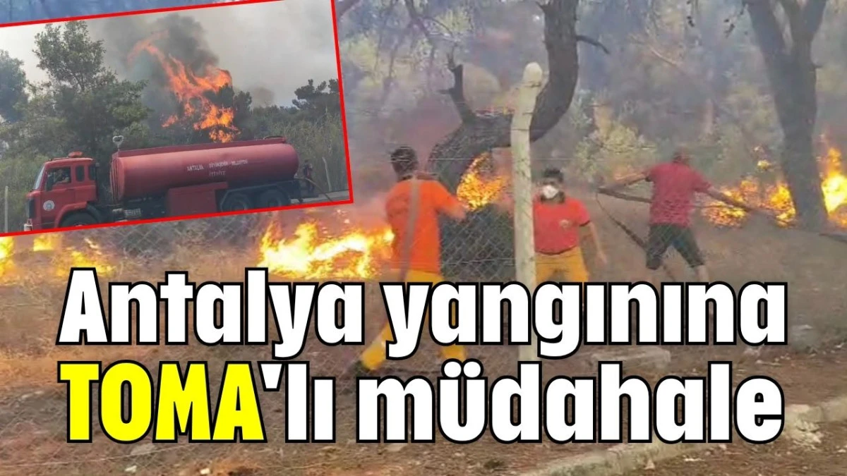 Antalya yangınına TOMA'lı müdahale  