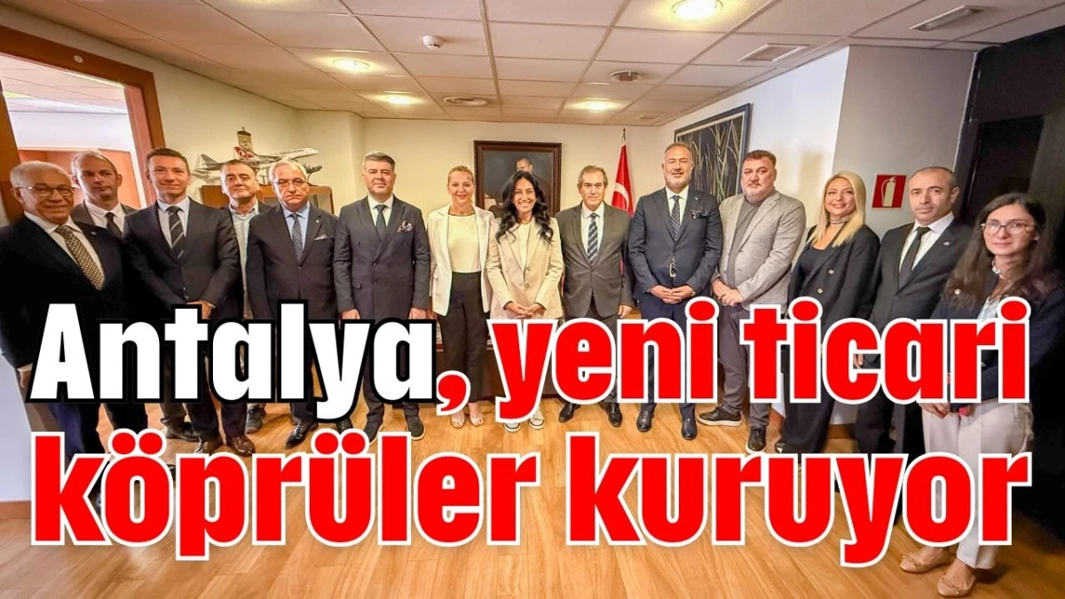 Antalya, yeni ticari köprüler kuruyor  