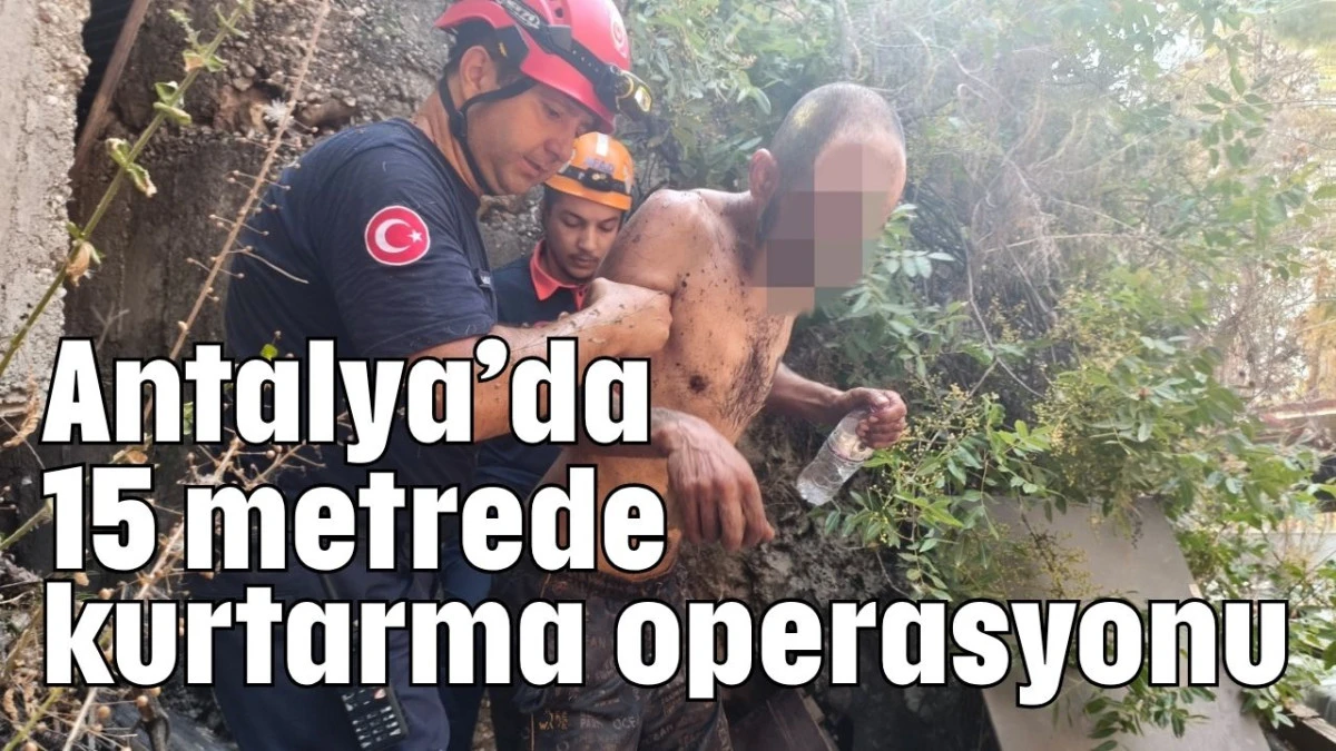 Antalya’da 15 metrede kurtarma operasyonu  