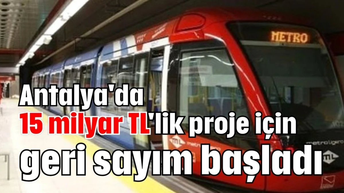 Antalya'da 15 milyar TL'lik proje için geri sayım başladı   
