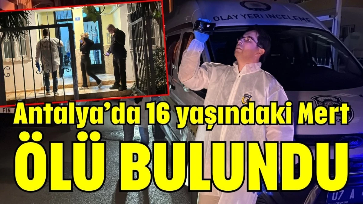 Antalya&rsquo;da 16 yaşındaki Mert &ouml;l&uuml; bulundu