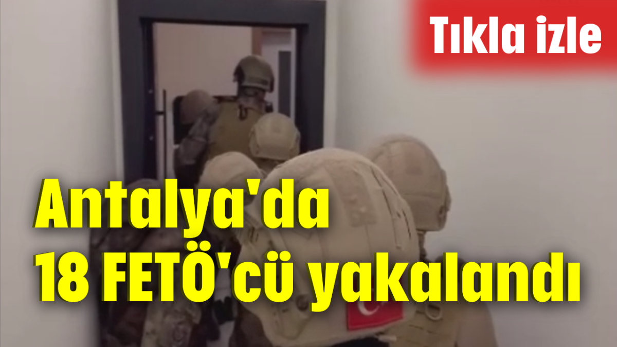 Antalya'da 18 FETÖ'cü yakalandı