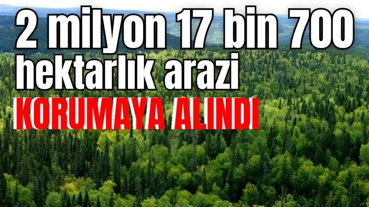 Antalya&rsquo;da 2 milyon 17 bin 700 hektarlık arazi korumaya alındı