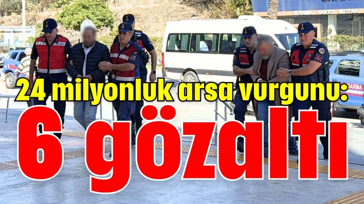Antalya'da 24 milyonluk arsa vurgunu: 6 gözaltı  