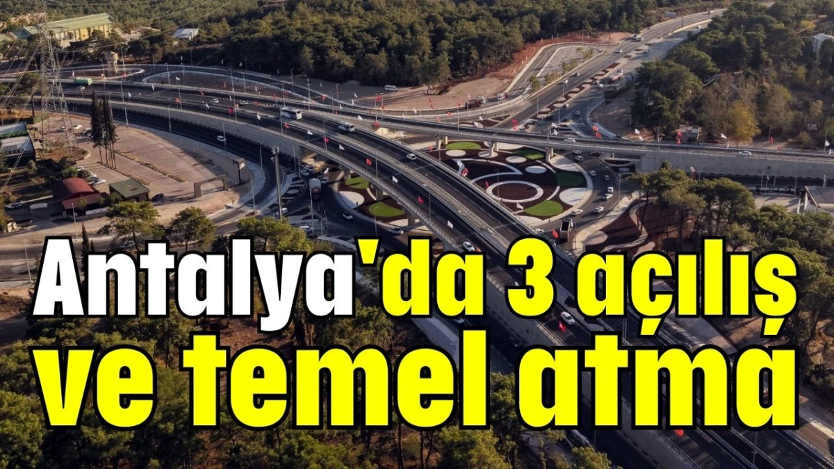 Antalya'da 3 açılış ve temel atma  