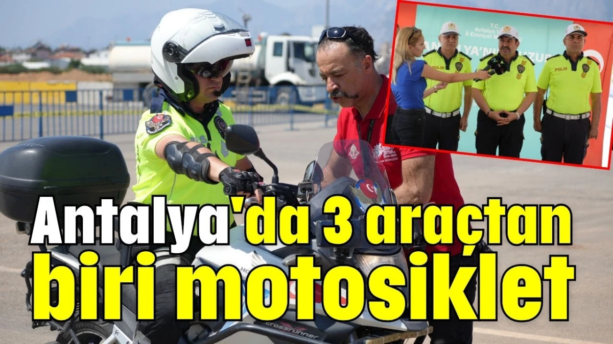 Antalya'da 3 araçtan biri motosiklet     