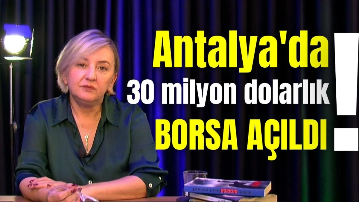 Antalya'da 30 milyon dolarlık borsa açıldı!  