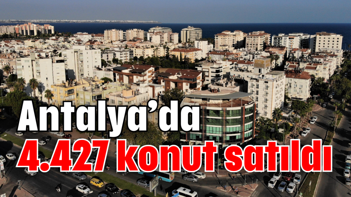 Antalya’da 4.427 konut satıldı