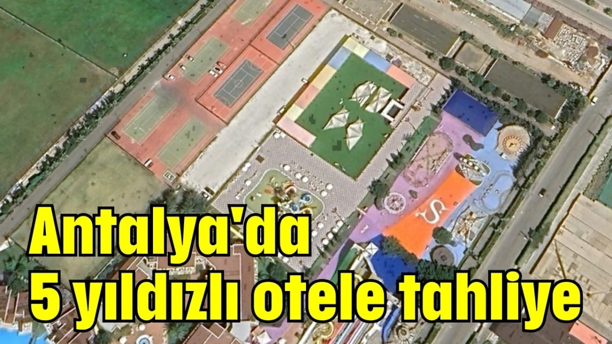 Antalya'da 5 yıldızlı otele tahliye  