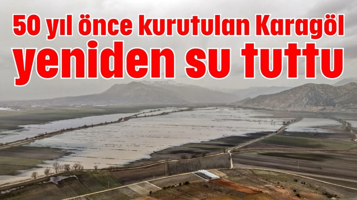Antalya'da 50 yıl &ouml;nce kurutulan Karag&ouml;l yeniden su tuttu 