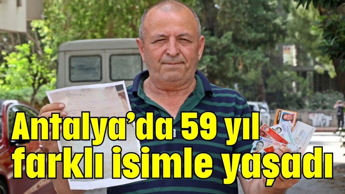Antalya’da 59 yıl farklı isimle yaşadı   
