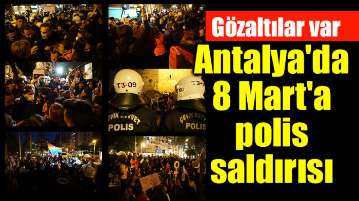 Antalya'da 8 Mart'a polis saldırısı