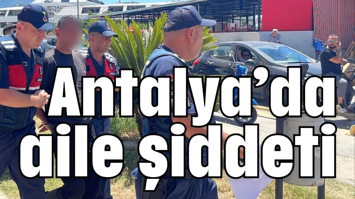 Antalya’da aile şiddeti  