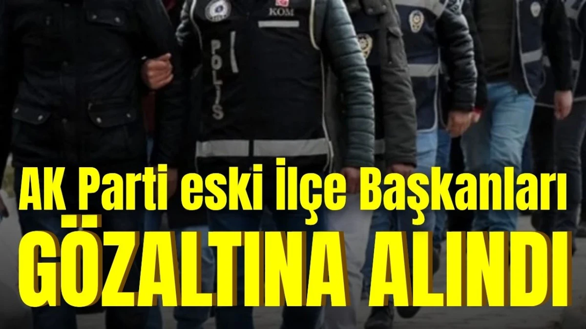Antalya&rsquo;da AK Parti eski İl&ccedil;e Başkanları g&ouml;zaltına alındı