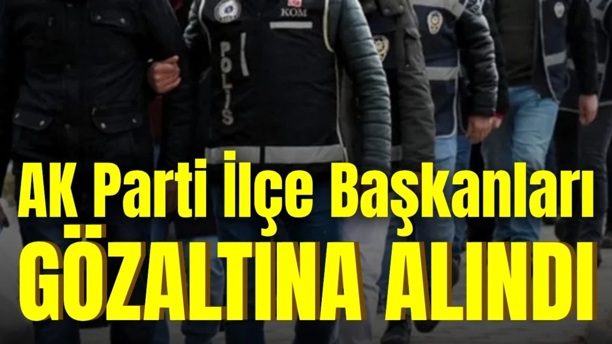 Antalya&rsquo;da AK Parti İl&ccedil;e Başkanları g&ouml;zaltına alındı