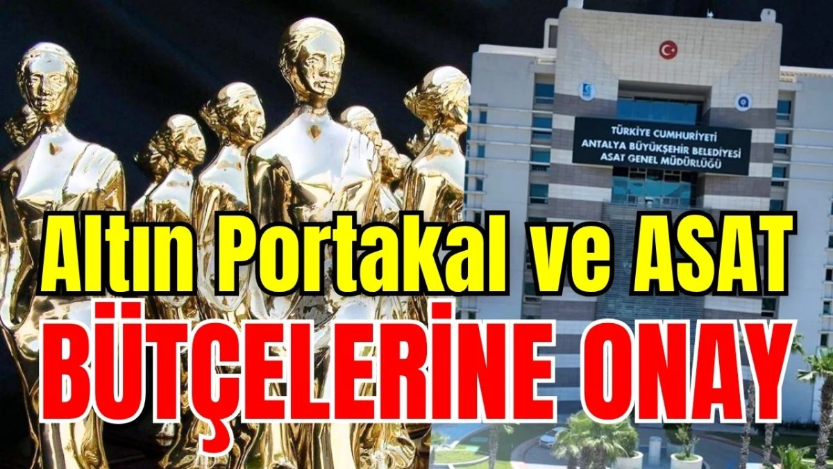 Antalya'da Altın Portakal ve ASAT b&uuml;t&ccedil;elerine onay 
