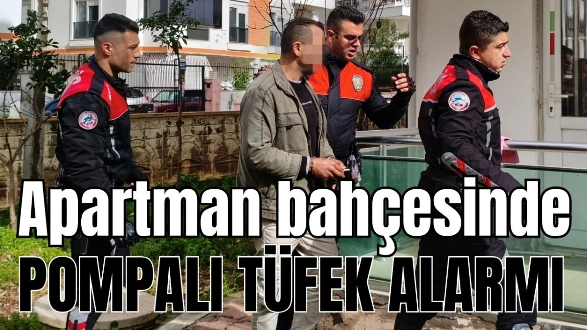 Antalya'da apartman bah&ccedil;esinde pompalı t&uuml;fek alarmı