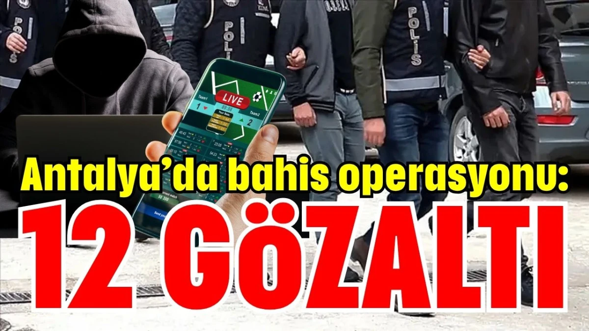 Antalya&rsquo;da bahis operasyonu: 12 g&ouml;zaltı
