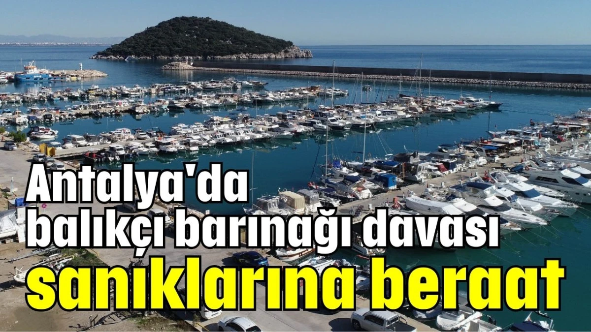 Antalya'da balıkçı barınağı davası sanıklarına beraat  